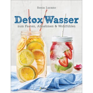 Detox Wasser - zum Fasten, Abnehmen und Wohlfühlen. Mit Früchten, Gemüse, Kräutern und Mineralwasser