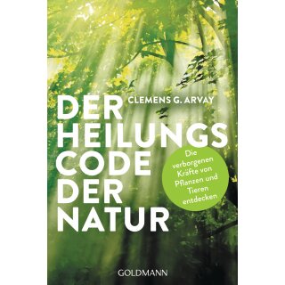 Arvay, Clemens G. - Der Heilungscode der Natur - Die verborgenen Kräfte von Pflanzen und Tieren entdecken (TB)