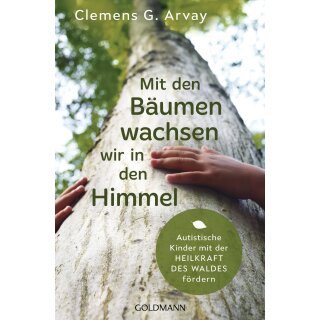 Arvay, Clemens G. - Mit den Bäumen wachsen wir in den Himmel - Autistische Kinder mit der Heilkraft des Waldes fördern (TB)