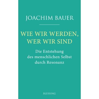 Bauer, Joachim - Wie wir werden, wer wir sind: Die Entstehung des menschlichen Selbst durch Resonanz (HC)