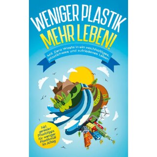 Blumenberg, Felia – Weniger Plastik, mehr Leben!: Mit Zero Waste in ein nachhaltiges, plastikfreies und zufriedenes Leben - inkl. genialer Praxistipps für weniger Plastikmüll im Alltag (TB)
