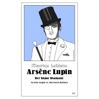 Leblanc, Maurice - Die Abenteuer des Arsène Lupin Arsène Lupin - Der blaue Diamant - Arsène Lupin vs. Sherlock Holmes