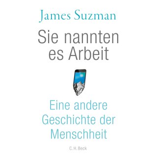 Suzman, James -  Sie nannten es Arbeit - Eine andere Geschichte der Menschheit (HC)