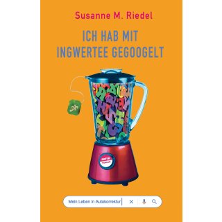 Riedel, Susanne M. -  Ich hab mit Ingwertee gegoogelt - Mein Leben in Autokorrektur (TB)