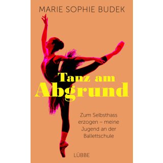 Budek, Marie Sophie -  Tanz am Abgrund - Zum Selbsthass erzogen – meine Jugend an der Ballettschule (TB)