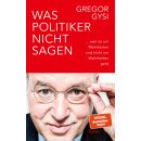 Gysi, Gregor -  Was Politiker nicht sagen - ... weil es um Mehrheiten und nicht um Wahrheiten geht | Ein anekdotenreicher Blick hinter die Kulissen des Politikbetriebs (HC)