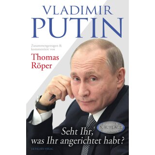 Röper, Thomas -  Vladimir Putin: Seht Ihr, was Ihr angerichtet habt? - Zusammengetragen & kommentiert von Thomas Röper