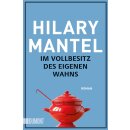 Mantel, Hilary -  Im Vollbesitz des eigenen Wahns - Roman...
