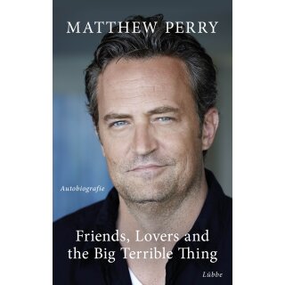 Perry, Matthew -  Friends, Lovers and the Big Terrible Thing - Die Autobiografie des FRIENDS-Stars - Deutsche Ausgabe