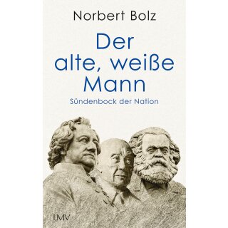Bolz, Norbert -  Der alte weiße Mann - Sündenbock der Nation