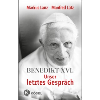 Lanz, Markus; Lütz, Manfred -  Benedikt XVI. - Unser letztes Gespräch (HC)