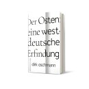 Oschmann, Dirk -  Der Osten: eine westdeutsche Erfindung...