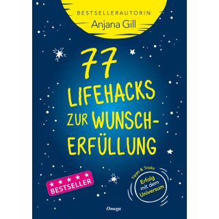 Gill, Anjana -  77 Lifehacks zur Wunscherfüllung - Tipps + Tricks: Erfolg mit dem Universum