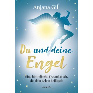 Gill, Anjana -  Du und deine Engel - Eine himmlische Freundschaft, die dein Leben beflügelt