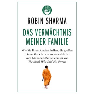 Sharma, Robin -  Das Vermächtnis meiner Familie - Wie Sie Ihren Kindern helfen, die großen Träume ihres Lebens zu verwirklichen vom Millionen-Bestsellerautor von The Monk Who Sold His Ferrari