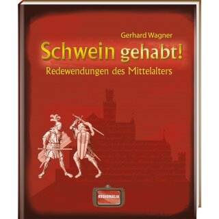 Wagner, Gerhard - Redewendungen und Sprichwörter Schwein gehabt! - Redewendungen des Mittelalters (HC)