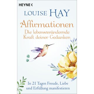 Hay, Louise -  Affirmationen – Die lebensverändernde Kraft deiner Gedanken - In 21 Tagen Freude, Liebe und Erfüllung manifestieren