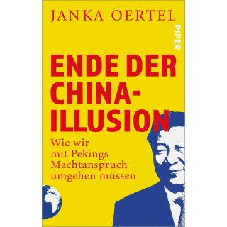 Oertel, Janka -  Ende der China-Illusion - Wie wir mit Pekings Machtanspruch umgehen müssen