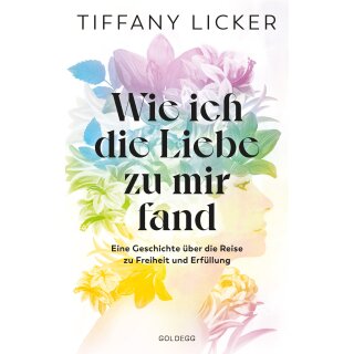 Licker, Tiffany -  Wie ich die Liebe zu mir fand - Eine Geschichte über die Reise zu Freiheit und Erfüllung