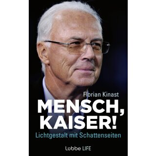 Kinast, Florian -  Mensch, Kaiser! - Franz Beckenbauer: Lichtgestalt mit Schattenseiten