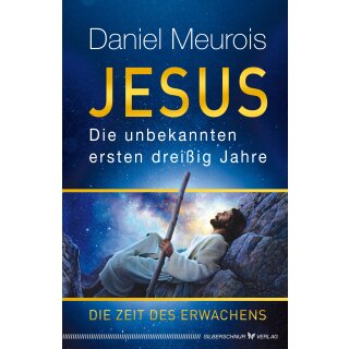 Meurois, Daniel -  Jesus. Die unbekannten ersten dreißig Jahre - Die Zeit des Erwachens