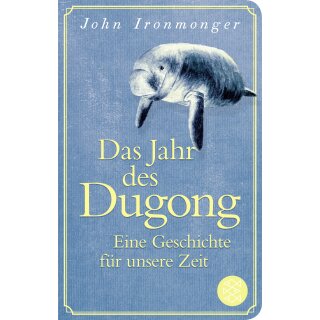 Ironmonger, John - Das Jahr des Dugong – Eine Geschichte für unsere Zeit - Die neue Erzählung vom Autor von »Der Wal und das Ende der Welt« (HC klein)