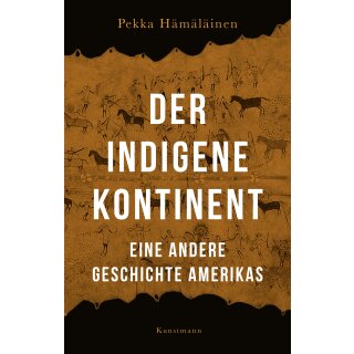 Hämäläinen, Pekka -  Der indigene Kontinent - Eine andere Geschichte Amerikas