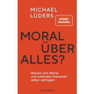 Lüders, Michael -  Moral über alles? - Warum sich Werte und nationale Interessen selten vertragen