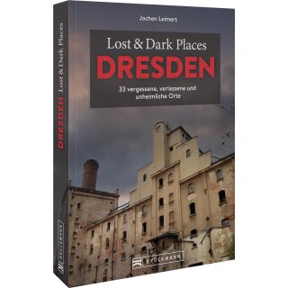 Leimert, Jochen -  Lost & Dark Places Dresden und Umgebung - 33 vergessene, verlassene und unheimliche Orte
