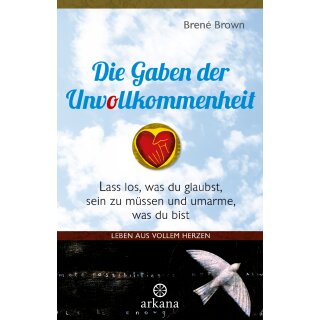 Brown, Brené -  Die Gaben der Unvollkommenheit - Leben aus vollem Herzen - Lass los, was du glaubst, sein zu müssen und umarme, was du bist