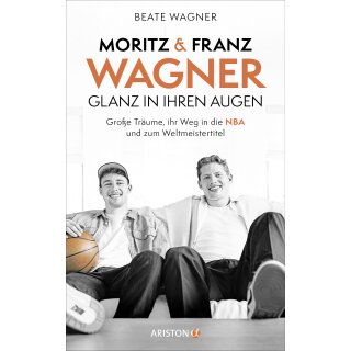Wagner, Beate - Moritz und Franz Wagner: Glanz in ihren Augen - Große Träume, ihr Weg in die NBA und zum Weltmeistertitel (HC)
