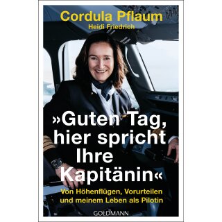 Pflaum, Cordula; Friedrich, Heidi -  Guten Tag, hier spricht Ihre Kapitänin - Von Höhenflügen, Vorurteilen und meinem Leben als Pilotin (TB)