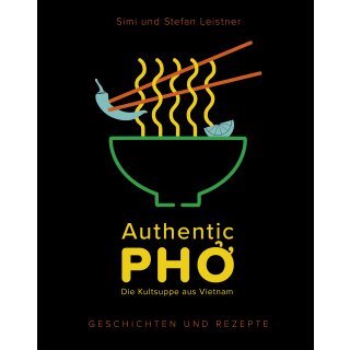 Leistner, Simi & Stefan - Authentic Pho: Die Kult-Suppe aus Vietnam - Geschichten und Rezepte zu Vietnams ber-hmter Nudelsuppe - authentische, leckere Rezepte zum Teil auch vegetarisch & vegan (HC)
