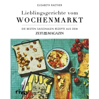 Raether, Elisabeth - Lieblingsgerichte vom Wochenmarkt: Die besten saisonalen Rezepte aus dem ZEITmagazin (HC)